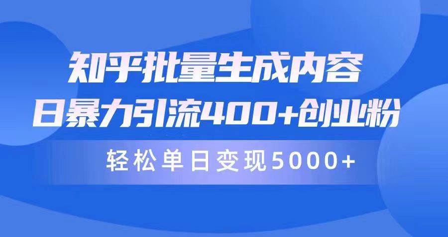知乎批量生成内容，日暴力引流400+创业粉，轻松单日变现5000+-墨昀爱搬砖