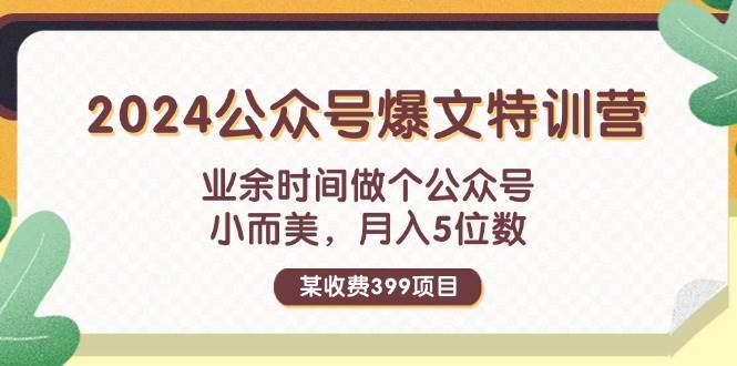 某收费399元-2024公众号爆文特训营:业余时间做个公众号 小而美 月入5位数-墨昀爱搬砖