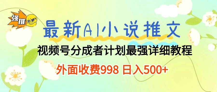 最新AI小说推文视频号分成计划 最强详细教程  日入500+-墨昀爱搬砖