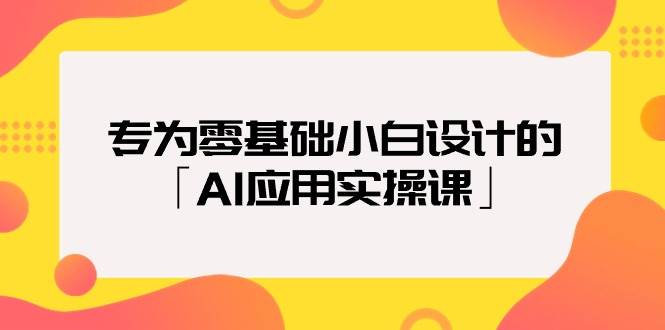 专为零基础小白设计的「AI应用实操课」-墨昀爱搬砖