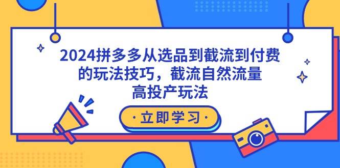 2024拼多多从选品到截流到付费的玩法技巧，截流自然流量玩法，高投产玩法-墨昀爱搬砖