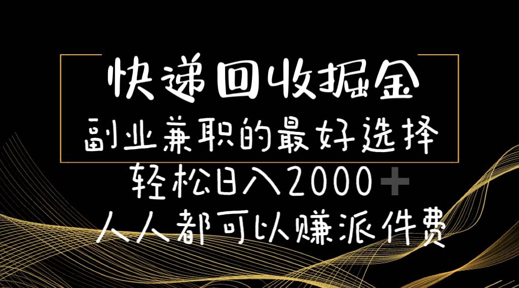 快递回收掘金副业的最好选择轻松一天2000-人人都可以赚派件费-墨昀爱搬砖