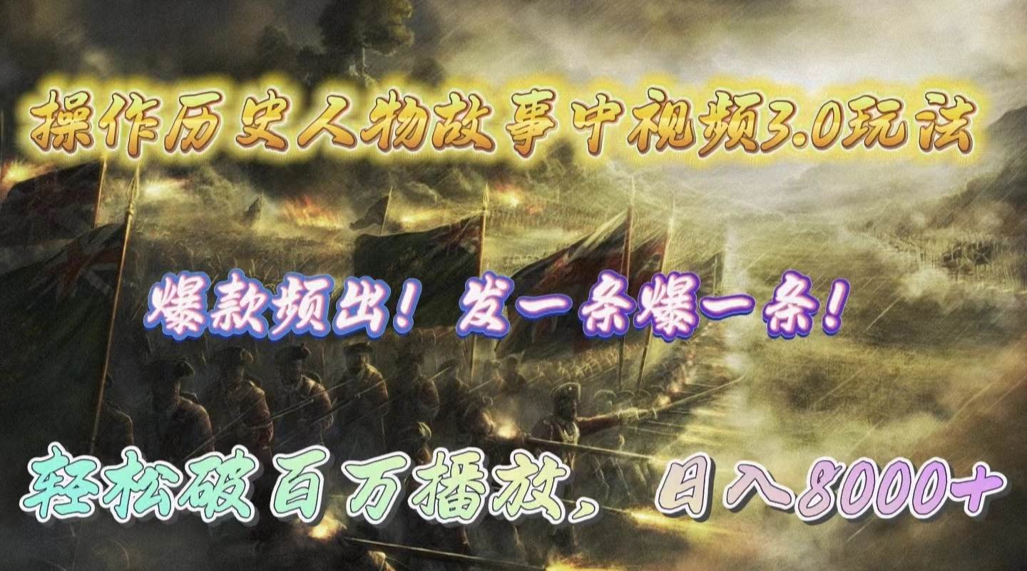 操作历史人物故事中视频3.0玩法，发一条爆一条！轻松破百万播放，日入8000+-墨昀爱搬砖