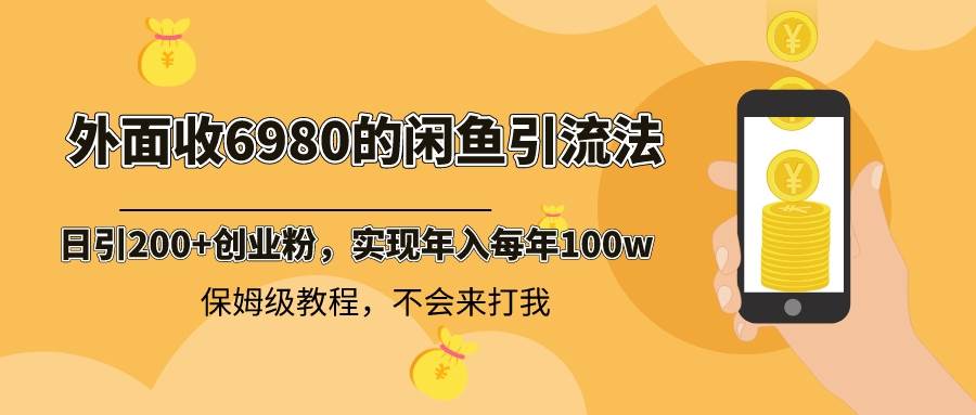 外面收费6980闲鱼引流法，日引200+创业粉，每天稳定2000+收益，保姆级教程-墨昀爱搬砖