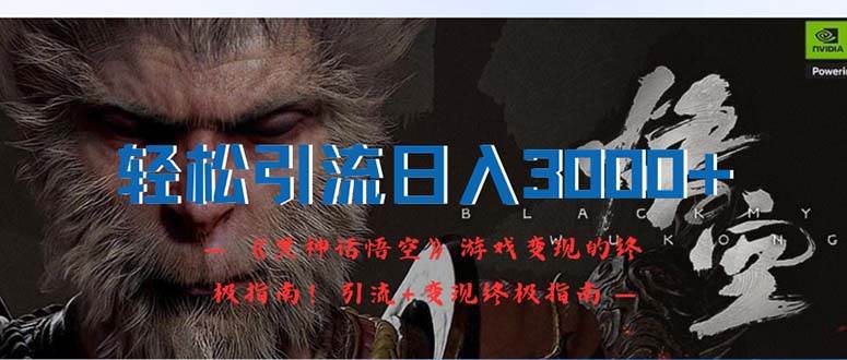轻松引流日入3000+：《黑神话悟空》游戏变现的终极指南！引流+变现终极…-墨昀爱搬砖