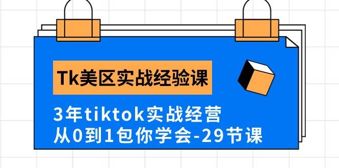 Tk美区实战经验课程分享，3年tiktok实战经营，从0到1包你学会（29节课）-墨昀爱搬砖