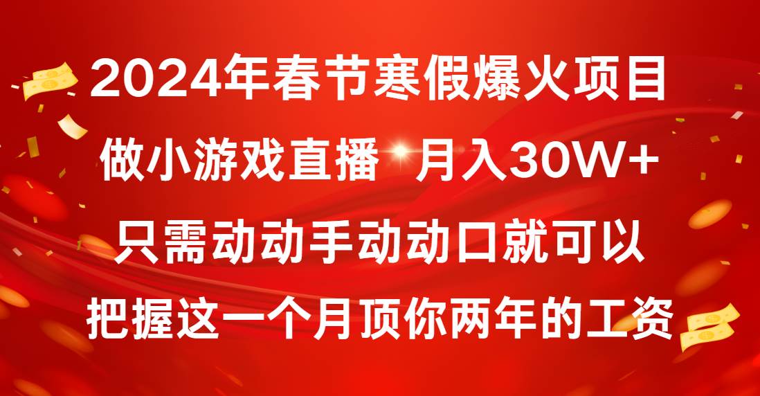 2024年春节寒假爆火项目，普通小白如何通过小游戏直播做到月入30W+-墨昀爱搬砖