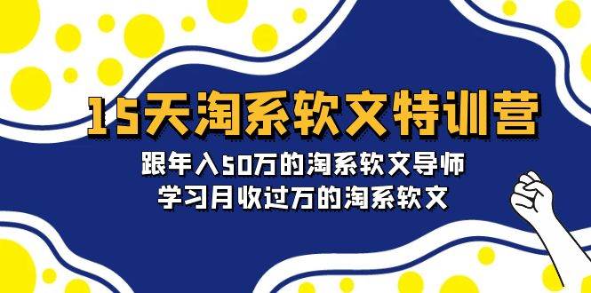 15天-淘系软文特训营：跟年入50万的淘系软文导师，学习月收过万的淘系软文-墨昀爱搬砖