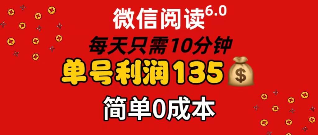 微信阅读6.0，每日10分钟，单号利润135，可批量放大操作，简单0成本-墨昀爱搬砖