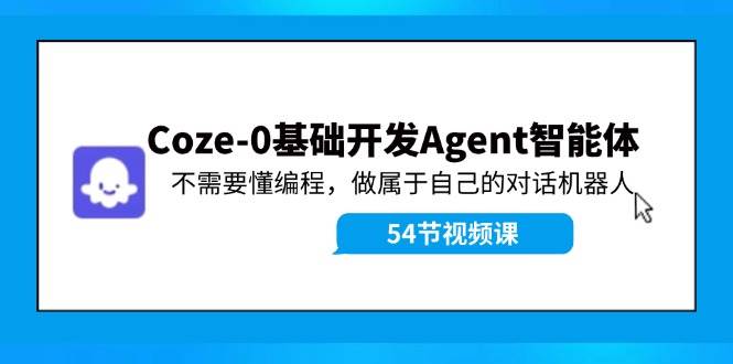 Coze-0基础开发 Agent智能体教程：不需要懂编程，做属于自己的对话机器人-墨昀爱搬砖