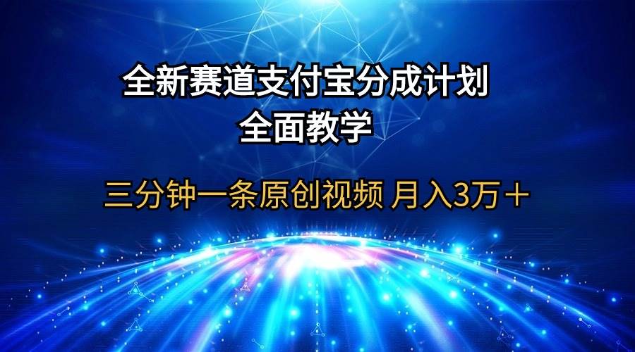 全新赛道  支付宝分成计划，全面教学 三分钟一条原创视频 月入3万＋-墨昀爱搬砖