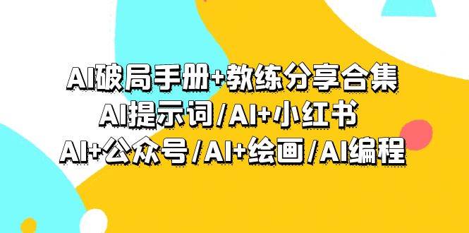 AI破局手册+教练分享合集：AI提示词/AI+小红书 /AI+公众号/AI+绘画/AI编程-墨昀爱搬砖