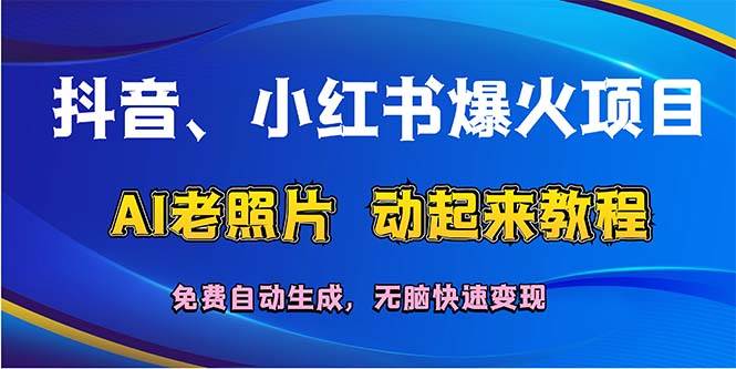 抖音、小红书爆火项目：AI老照片动起来教程，免费自动生成，无脑快速变…-墨昀爱搬砖