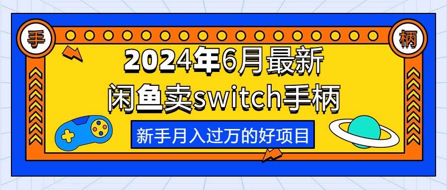 2024年6月最新闲鱼卖switch游戏手柄，新手月入过万的第一个好项目-墨昀爱搬砖