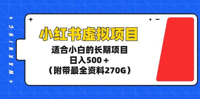 小红书虚拟项目，适合小白的长期项目，日入500＋（附带最全资料270G）-墨昀爱搬砖