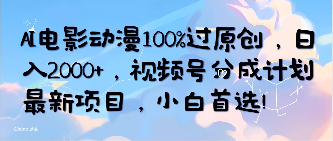 AI电影动漫100%过原创，日入2000+，视频号分成计划最新项目，小白首选！-墨昀爱搬砖