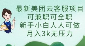 最新美团云客服项目，可兼职可全职，新手小白人人可做，月入3k无压力-墨昀爱搬砖