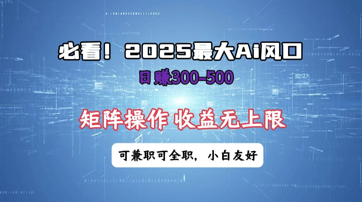 必看！2025 最大 AI 风口，每天三十分钟，日赚3位数起步，超适合小白，矩阵操作收益无上限，兼职全职皆可！-墨昀爱搬砖