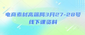 电商素材高端局3月27-28号线下课资料,全程场记+100多张ppt图片+重点视频+课程思维导图+录音带字幕-墨昀爱搬砖