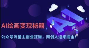 AI绘画变现秘籍：公众号流量主副业狂挣，网创人速来掘金【揭秘】-墨昀爱搬砖