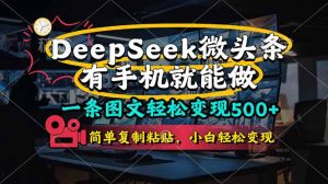 一条图文轻松变现500+，DeeSeep微头条，有手机就能做，简单复制粘贴，…-墨昀爱搬砖