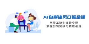 AI自媒体风口掘金课,从零基础到爆款变现,掌握剪辑实操与精准引流-墨昀爱搬砖