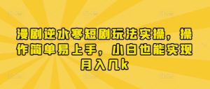 漫剧逆水寒短剧玩法实操，操作简单易上手，小白也能实现月入几k-墨昀爱搬砖