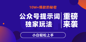 公众号提示词玩法，10W+爆文最简单快速的方法，小白轻松上手-墨昀爱搬砖
