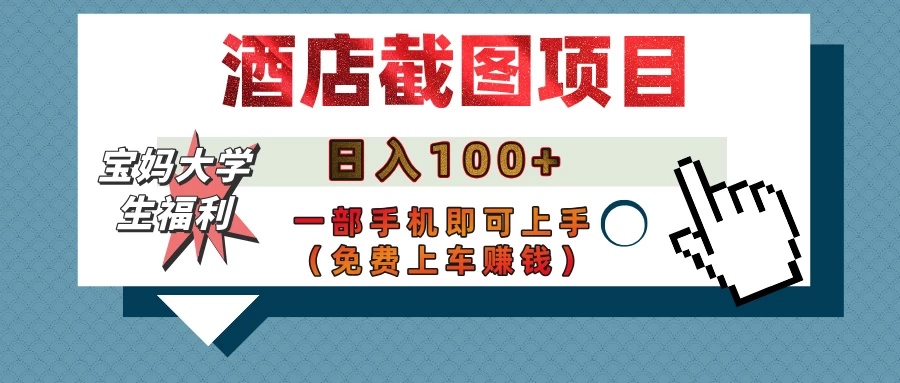 【宝妈大学生福利】酒店截图项目，日入100+，一部手机即可上手（免费上车赚钱）-墨昀爱搬砖