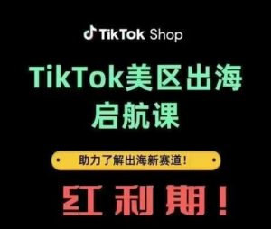 TikTok出海启航课(美区)助力了解出海红利新赛道-墨昀爱搬砖