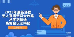 2025年最新课程，无人直播带货全攻略，从零到精通，高佣金玩法揭秘-墨昀爱搬砖