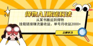 得物AI搬运玩法，从某书搬运到得物，挂载链接赚流量收益，单号月收益2000+-墨昀爱搬砖