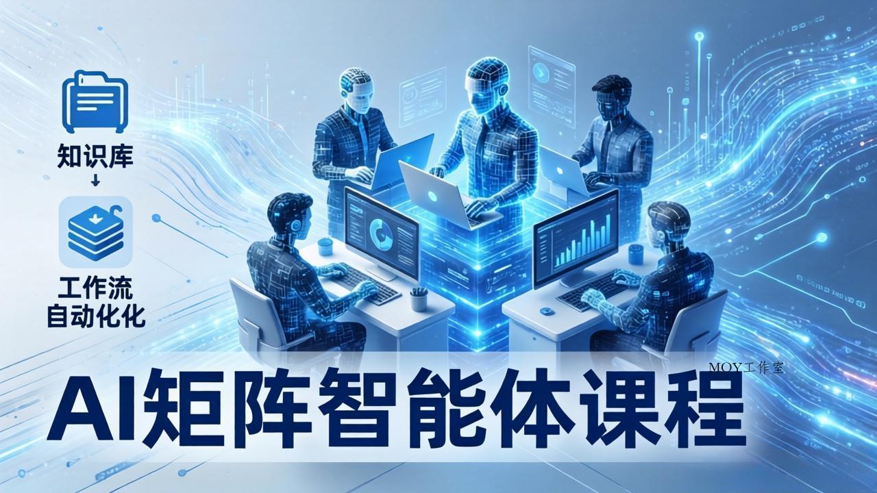 AI矩阵智能体实战：100个数字员工批量生产内容，文本知识库+工作流自动化全搞定-墨昀爱搬砖