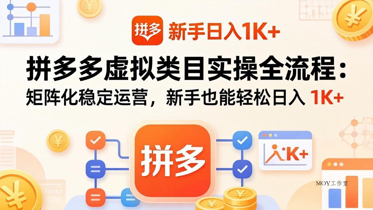拼多多虚拟类目实操全流程：矩阵化稳定运营，新手也能轻松日入 1K+-墨昀爱搬砖