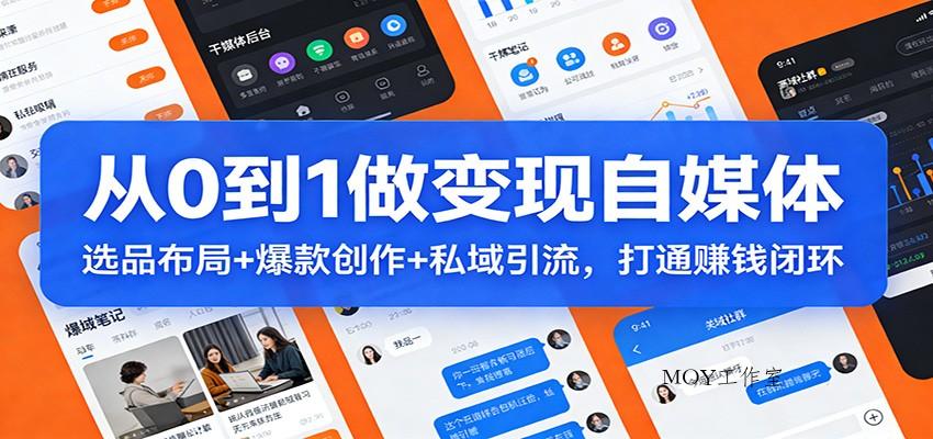 从0到1做变现自媒体：选品布局+ 爆款创作+私域引流，打通赚钱闭环-墨昀爱搬砖