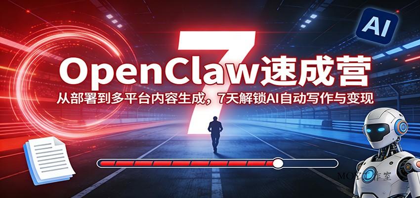 OpenClaw速成营：从部署到多平台内容生成，7天解锁AI自动写作与变现-墨昀爱搬砖