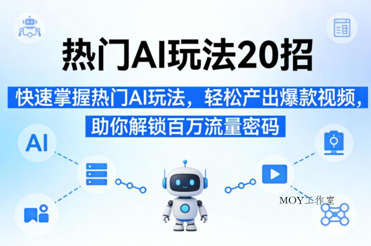 热门AI玩法20招，快速掌握热门AI玩法，轻松产出爆款视频，助你解锁百万流量密码-墨昀爱搬砖