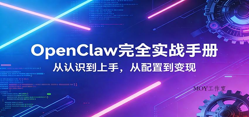 OpenClaw完全实战宝典：零基础上手，深度配置，商业变现-墨昀爱搬砖