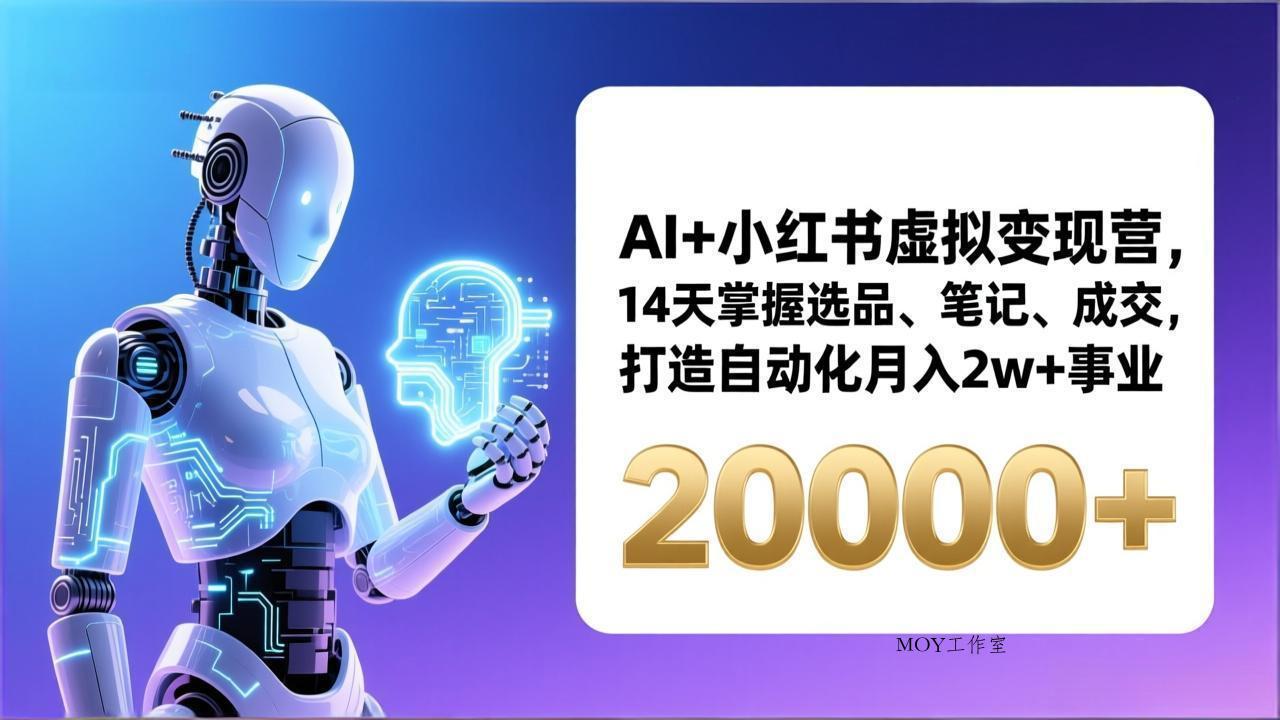 AI+小红书虚拟变现营，14天掌握选品、笔记、成交，打造自动化月入2w+事业(更新-墨昀爱搬砖