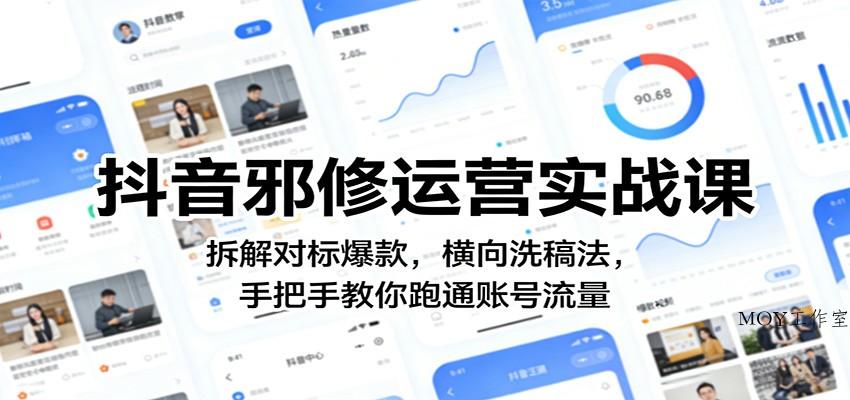 抖音邪修运营实战课：拆解对标爆款，横向洗稿法，手把手教你跑通账号流量-墨昀爱搬砖