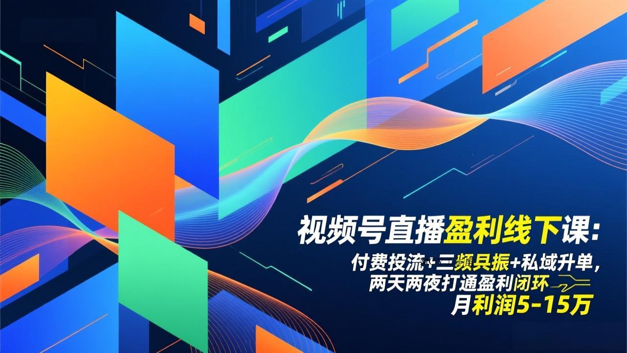 视频号直播盈利线下课：付费投流+三频共振+私域升单，两天两夜打通盈利闭环，月利润5-15万-墨昀爱搬砖