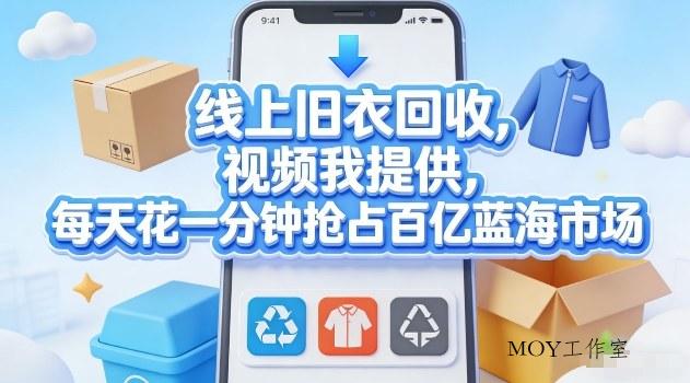 线上旧衣回收，视频我提供，每天花一分钟抢占百亿蓝海市场【揭秘】-墨昀爱搬砖