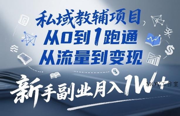 私域教辅项目，从0到1跑通，从流量到变现，新手副业月入1W+-墨昀爱搬砖