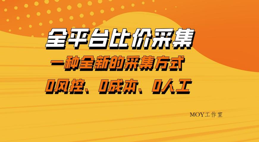 全平台比价采集，一个稳定的数据采集项目，区别于传统的玩法不风控，零成本操作【揭秘】-墨昀爱搬砖
