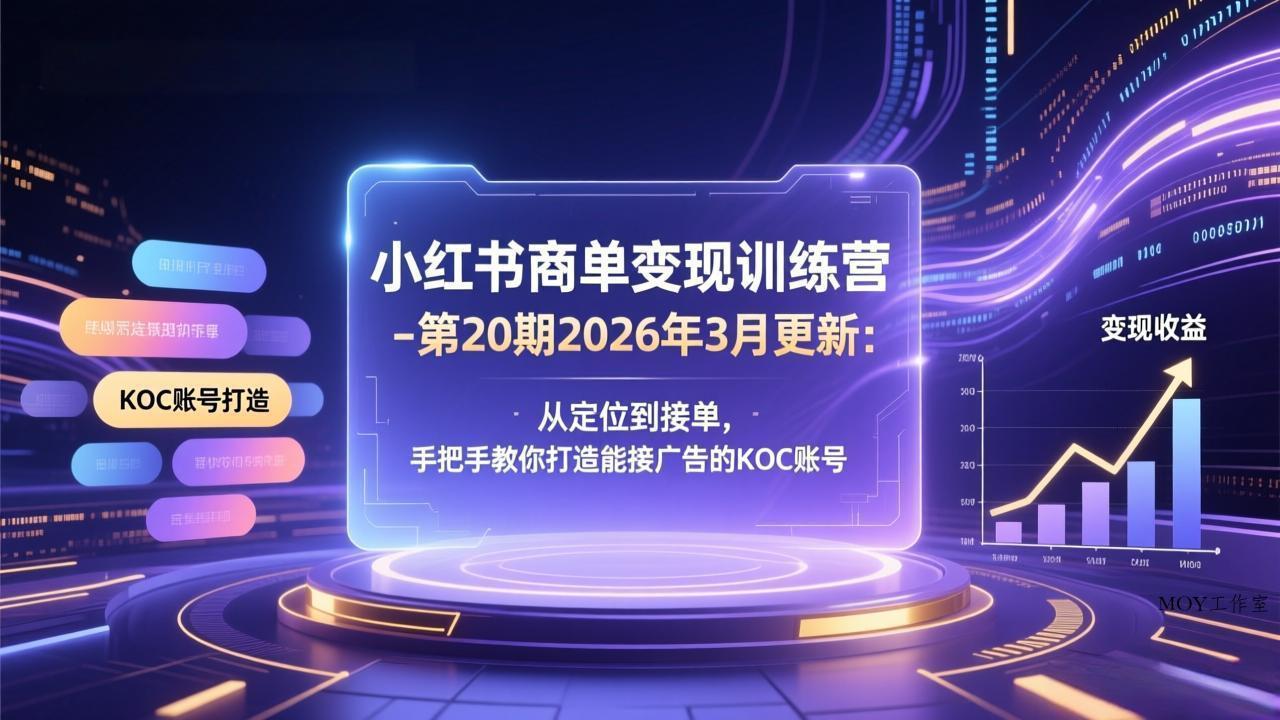 小红书商单变现训练营-第20期26年3月更新：从定位到接单，手把手教你打造能接广告的KOC账号-墨昀爱搬砖