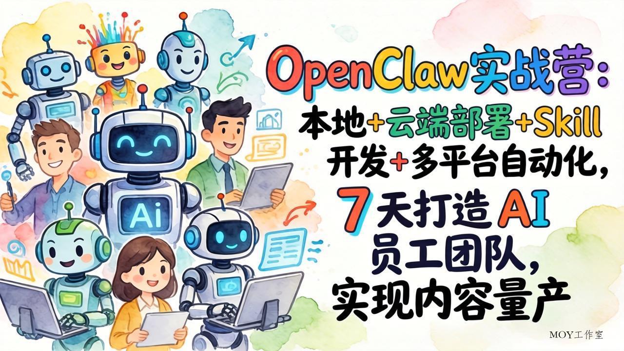 OpenClaw实战营：本地+云端部署+Skill开发+多平台自动化，7 天打造 AI 员工团队，实现内容量产-墨昀爱搬砖