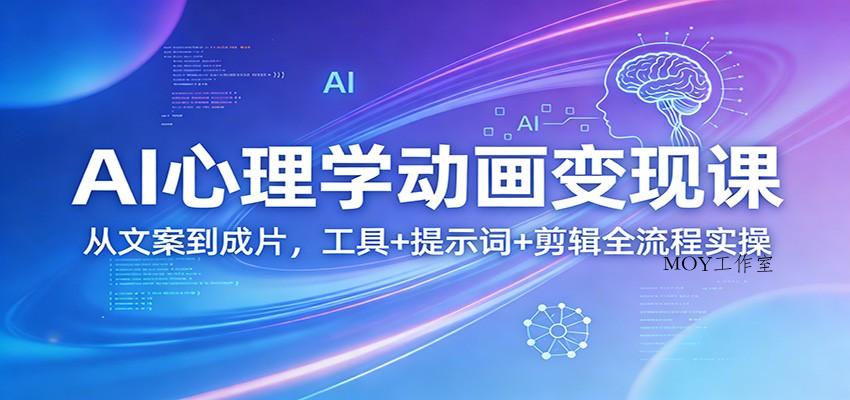 AI心理学动画变现课：从文案到成片，工具+提示词+剪辑全流程实操-墨昀爱搬砖