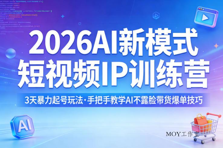 2026AI新模式短视频IP训练营，3天暴力起号玩法，手把手教学AI不露脸带货爆单技巧-墨昀爱搬砖