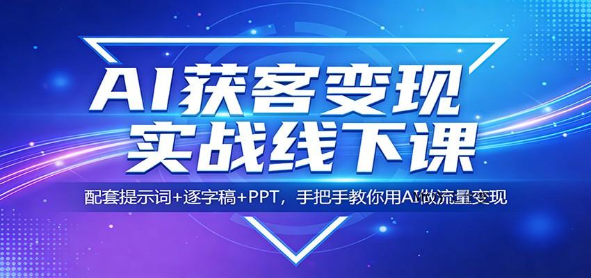 AI获客变现实战线下课：配套提示词+逐字稿+PPT，手把手教你用AI做流量变现-墨昀爱搬砖