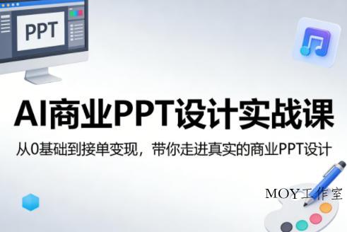 AI商业PPT设计实战课，从0基础到接单变现，带你走进真实的商业PPT设计-墨昀爱搬砖